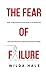 The fear of failure: How to become an action taker, stop worrying, overcome procrastination and perfectionism