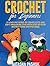 Crochet for Beginners: 21 Easy Patterns to Create Cute and Soft Amigurumi Toys with Step-by-Step Instructions and Pictures