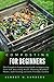 Composting for Beginners: The Complete Composting Guide to Improving Your Soil, Recycling Waste, Planting Healthier Plants, and Creating an Earth-Friendly Garden