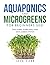 Aquaponics and Microgreens for Beginners 2021: Two Guides to Building Your Own Garden System