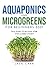 Aquaponics and Microgreens for Beginners 2021: Two Guides to Building Your Own Garden System