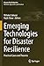 Emerging Technologies for Disaster Resilience: Practical Cases and Theories (Disaster Risk Reduction)