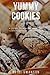 YUMMY COOKIES: A Guide To Making Amazing Yummy Cookies For Summer