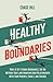 Healthy Boundaries: How to Set Strong Boundaries, Say No Without Guilt, and Maintain Good Relationships With Your Parents, Family, and Friends (Master the Art of Self-Improvement)