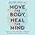 Move the Body, Heal the Mind: Overcome Anxiety, Depression, and Dementia and Improve Focus, Creativity, and Sleep