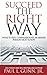 Succeed the Right Way: What Every Compassionate Business Person Must Know