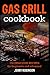 Gas grill cookbook: 150 del...