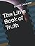 The Little Book of Truth