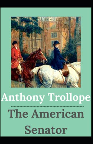 The American Senator:: Anthony Trollope (Fiction, Satire, literature) [Annotated]