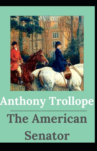 The American Senator: Anthony Trollope (Fiction, Satire, literature) [Annotated]