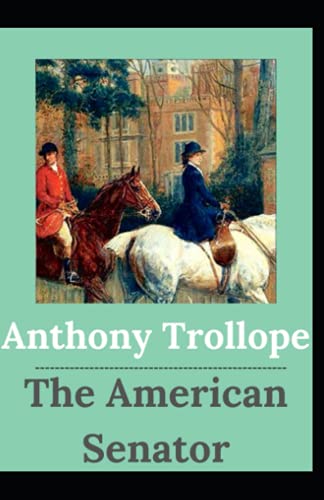The American Senator Anthony Trollope (Fiction, Satire, literature) [Annotated]