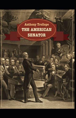 The American Senator Anthony Trollope: (Fiction, Satire, literature) [Annotated]