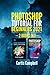 Photoshop Tutorial for Beginners 2021: 2 BOOKS IN 1- Adobe Photoshop and Photoshop Elements 2021 Guide (Large Print Edition)