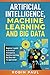 Artificial Intelligence, Machine Learning and Big Data: Beginner’s guide to Artificial Intelligence, Machine Learning, Big Data and its application