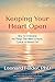 Keeping Your Heart Open: How to Overcome the Things That Make Us Numb, Cynical, or Burned Out