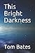 This Bright Darkness