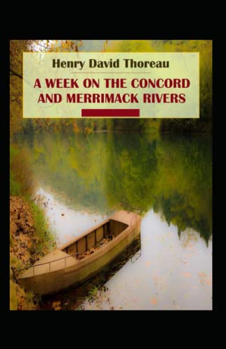 A Week on the Concord and Merrimack Rivers: Henry David Thoreau (Historical, Classics, Literature) [Annotated]