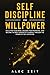 Self-Discipline and Willpower: Declutter Your Mind, Unleash Your Potential, and Become the Best Version of Yourself through The Power of Self-Discipline