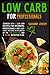 LOW CARB FOR PROFESSIONALS: Cookbook with 111 low carb recipes for beginners, professionals and lazy people. Including an explanation of the low carb diet and a 14-day nutrition plan