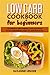 Low-Carb Cookbook for Beginners: 123 Delicious with breakfast, lunch and dinner |41 low-carbohydrate recipes for each time of day