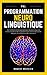 PNL: Programmation Neuro Linguistique - Les meilleures techniques pratiques de Psychologie, de Communication et de Manipulation pour entrer dans la ... (Psychologie pour débutants) (French Edition)