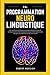 PNL: Programmation Neuro Linguistique - Les meilleures techniques pratiques de Psychologie, de Communication et de Manipulation pour entrer dans la ... (Psychologie pour débutants) (French Edition)