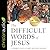 The Difficult Words of Jesus: A Beginner's Guide to His Most Perplexing Teachings