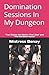Female Domination Sessions In My Dungeon: "Two Slaves Are Better Than One" and "The FemDom Nurse" (Female Domination Series)