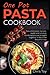 One Pot Pasta Cookbook: New and classic recipes, exotic and unusual combinations are brought together in the most beautiful way