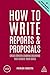 How to Write Reports and Proposals: Create Attention-Grabbing Documents that Achieve Your Goals (Creating Success, 171)