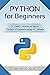 Python for Beginners: A Crash Course to Learn Python Programming in 1 Week