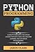 PYTHON PROGRАMMING: LЕАRN PYTHON WITH THIS CRАSH COURSЕ FOR DАTА АNАLYSIS, MАCHINЕ LЕАRNING АND DАTАBАSЕ PROGRАMMING.