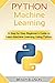 Python Machine Learning: A Step by Step Beginner’s Guide to Learn Machine Learning Using Python (Programming Languages for Beginners)