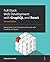 Full-Stack Web Development with GraphQL and React: Taking React from frontend to full-stack with GraphQL and Apollo, 2nd Edition