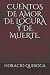CUENTOS DE AMOR, DE LOCURA Y DE MUERTE. (Spanish Edition)