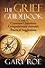 The Grief Guidebook: Common Questions, Compassionate Answers, Practical Suggestions (Good Grief Series)