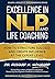 Excellence in NLP and Life Coaching: How to Structure Success and Create Influence at the Expert Level
