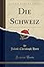 Die Schweiz (Classic Reprint) (German Edition)