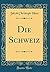 Die Schweiz (Classic Reprint) (German Edition)