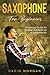 Saxophone for Beginners: Advanced Guide to Master the Skills as a Saxophonist