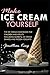 Make ice cream yourself: The ice cream cookbook for children and adults including sorbets, ice cream shakes and frozen yogurts