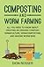 Composting and Worm Farming: All You Need to Know About Creating an Organic Compost, Vermiculture, Vermicomposting, and Making Worm Bins (Self-sustaining)