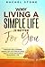 Why Living a Simple Life is Better for You: An easy guide to help you change the way you think about your life. Take steps to start living a ... (The Rachel Stone Self-Help Collection)