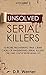 Unsolved Serial Killers: 10 More Frightening True Crime Cases of Unidentified Serial Killers (The Ones You've Never Heard of) Volume 2