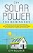 DIY Solar Power for Beginners, a Technical Guide on How to Design, Install, and Maintain Grid-Tied and Off-Grid Solar Power Systems for Your Home