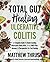 Total Gut Healing: Ulcerative Colitis: A Complete Guide To Understanding Ulcerative Colitis With 28-Day Meal Plan, Recipes, & Therapeutics For Fast Healing (Total Gut Makeover)