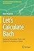 Let’s Calculate Bach: Applying Information Theory and Statistics to Numbers in Music (Quantitative Methods in the Humanities and Social Sciences)