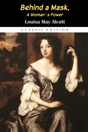 Behind a Mask, or A Woman’s Power "Annotated Classic Edition"