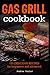Gas grill cookbook by Andrew Koster