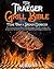 The Traeger Grill Bible - M...